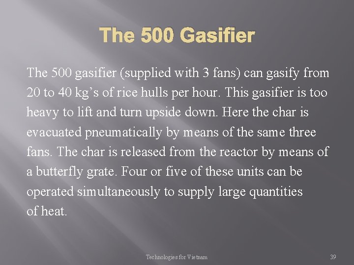 The 500 Gasifier The 500 gasifier (supplied with 3 fans) can gasify from 20