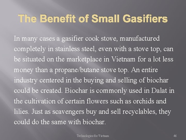The Benefit of Small Gasifiers In many cases a gasifier cook stove, manufactured completely