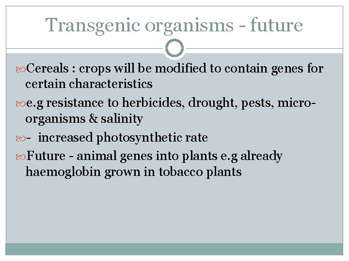 Transgenic organisms - future Cereals : crops will be modified to contain genes for