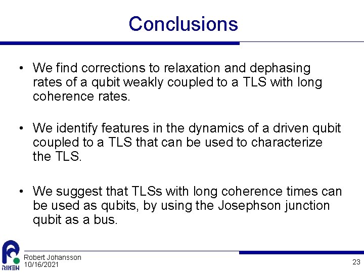Conclusions • We find corrections to relaxation and dephasing rates of a qubit weakly