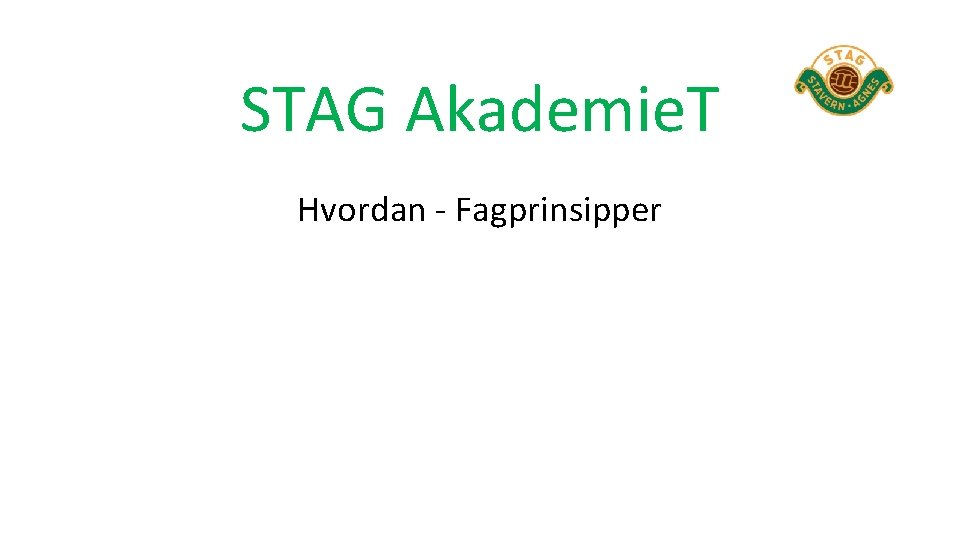 STAG Akademie. T Hvordan - Fagprinsipper 