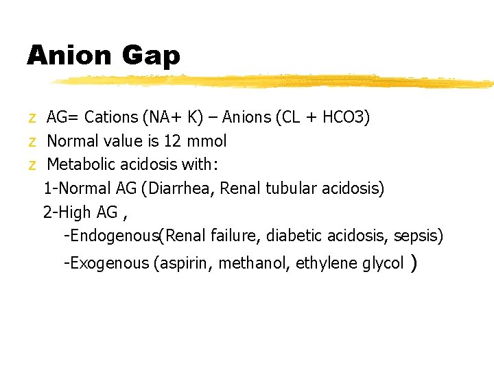 Anion Gap z AG= Cations (NA+ K) – Anions (CL + HCO 3) z