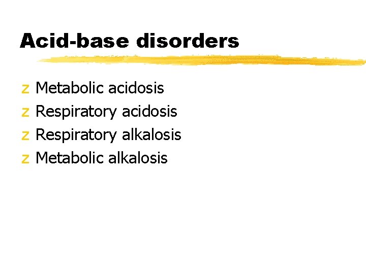 Acid-base disorders z z Metabolic acidosis Respiratory alkalosis Metabolic alkalosis 