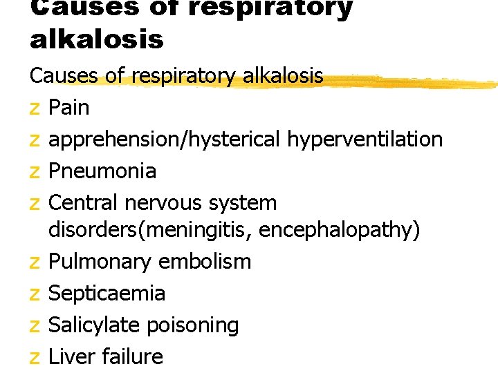 Causes of respiratory alkalosis z Pain z apprehension/hysterical hyperventilation z Pneumonia z Central nervous