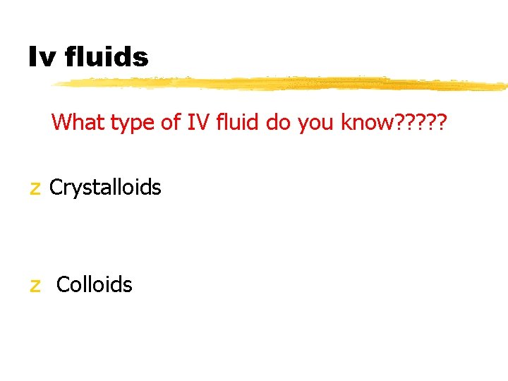 Iv fluids What type of IV fluid do you know? ? ? z Crystalloids