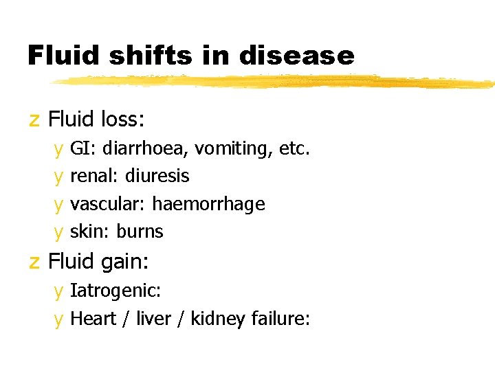 Fluid shifts in disease z Fluid loss: y GI: diarrhoea, vomiting, etc. y renal:
