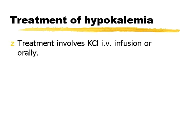 Treatment of hypokalemia z Treatment involves KCl i. v. infusion or orally. 