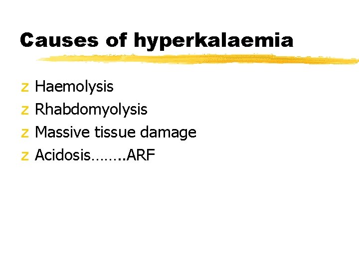 Causes of hyperkalaemia z z Haemolysis Rhabdomyolysis Massive tissue damage Acidosis……. . ARF 