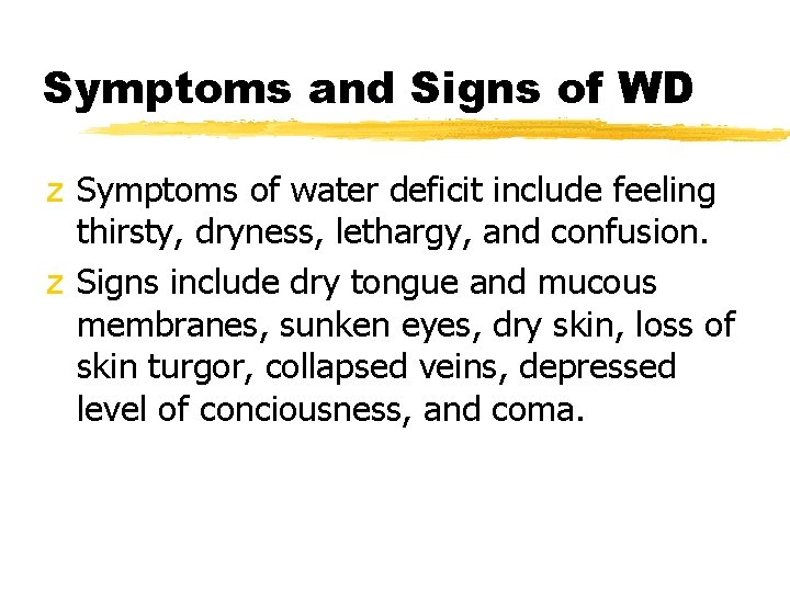 Symptoms and Signs of WD z Symptoms of water deficit include feeling thirsty, dryness,