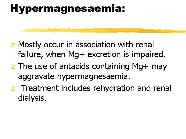 Hypermagnesaemia: z Mostly occur in association with renal failure, when Mg+ excretion is impaired.