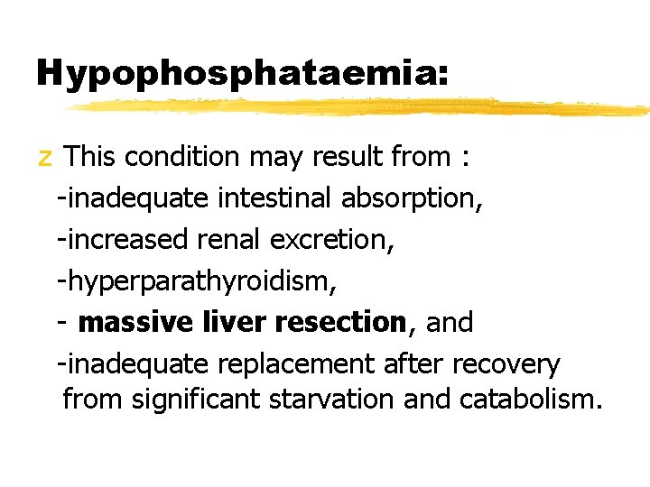 Hypophosphataemia: z This condition may result from : -inadequate intestinal absorption, -increased renal excretion,