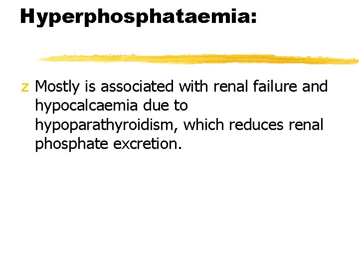 Hyperphosphataemia: z Mostly is associated with renal failure and hypocalcaemia due to hypoparathyroidism, which