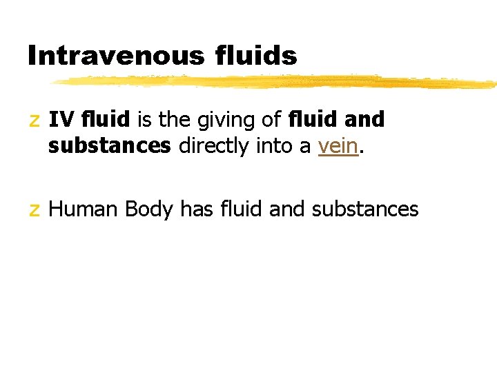 Intravenous fluids z IV fluid is the giving of fluid and substances directly into