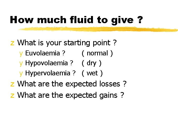 How much fluid to give ? z What is your starting point ? y