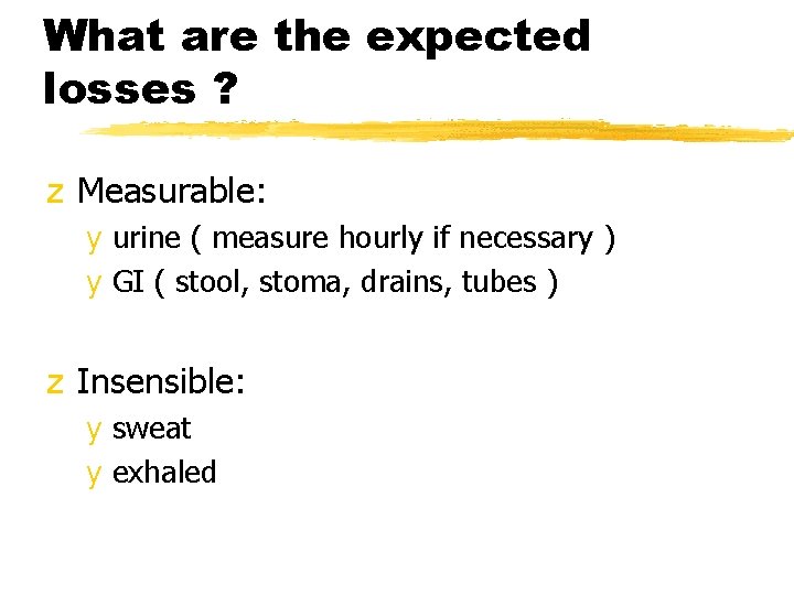 What are the expected losses ? z Measurable: y urine ( measure hourly if