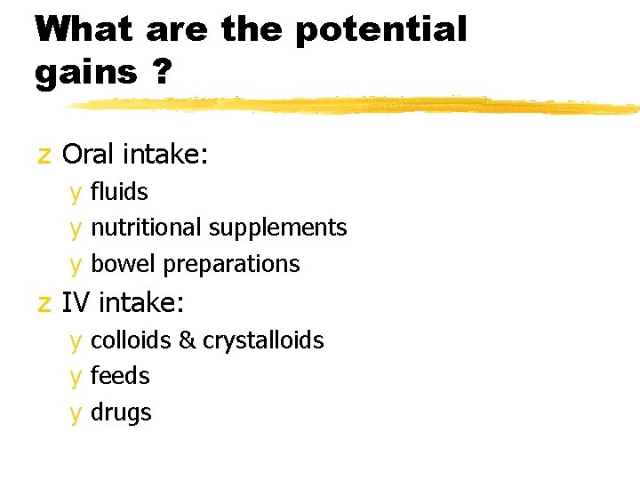 What are the potential gains ? z Oral intake: y fluids y nutritional supplements
