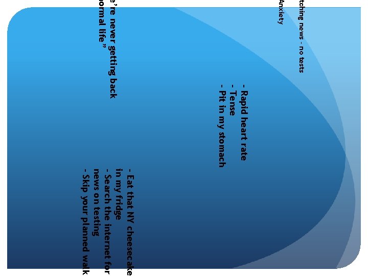 atching news – no tests Anxiety - Rapid heart rate - Tense - Pit