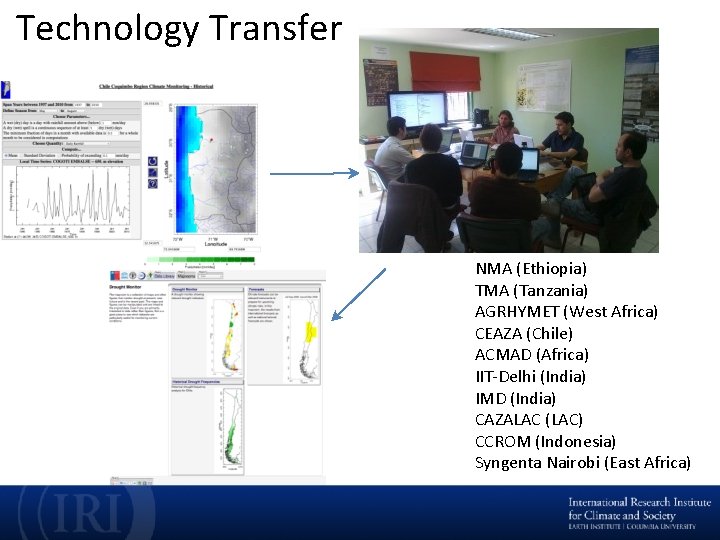 Technology Transfer NMA (Ethiopia) TMA (Tanzania) AGRHYMET (West Africa) CEAZA (Chile) ACMAD (Africa) IIT-Delhi