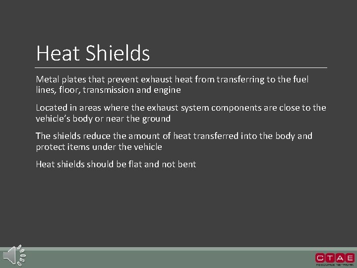 Heat Shields Metal plates that prevent exhaust heat from transferring to the fuel lines,