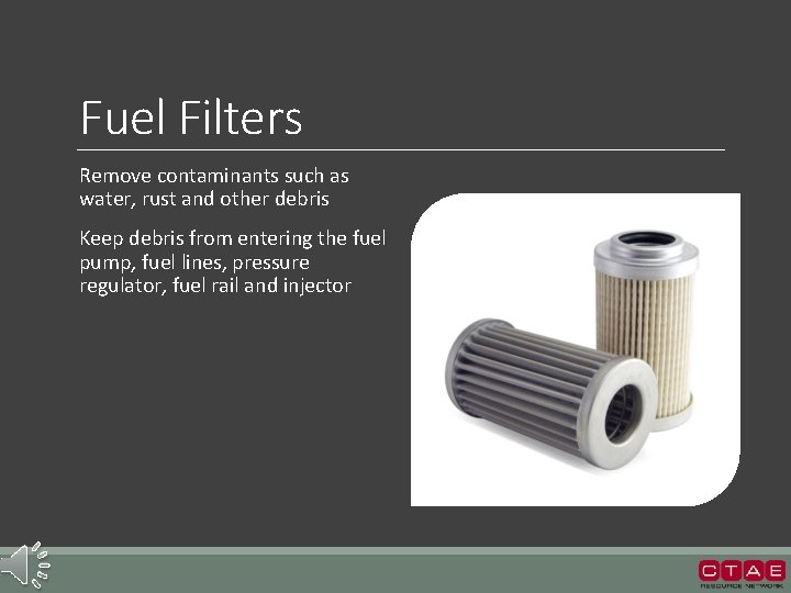 Fuel Filters Remove contaminants such as water, rust and other debris Keep debris from