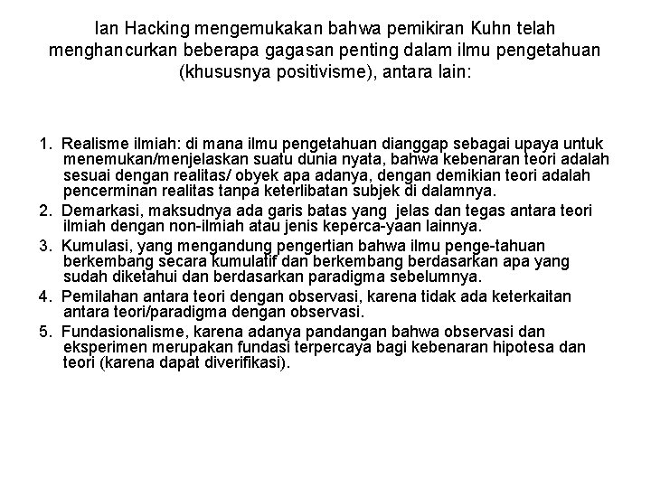 Ian Hacking mengemukakan bahwa pemikiran Kuhn telah menghancurkan beberapa gagasan penting dalam ilmu pengetahuan