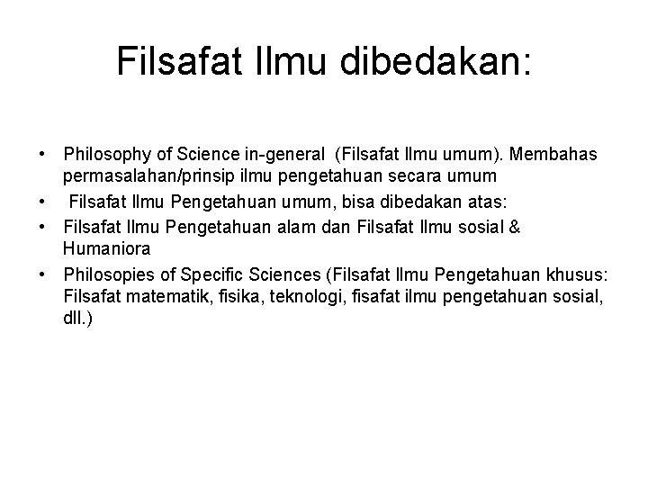 Filsafat Ilmu dibedakan: • Philosophy of Science in-general (Filsafat Ilmu umum). Membahas permasalahan/prinsip ilmu