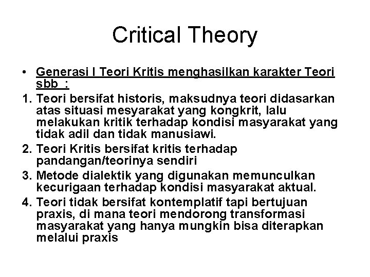Critical Theory • Generasi I Teori Kritis menghasilkan karakter Teori sbb : 1. Teori