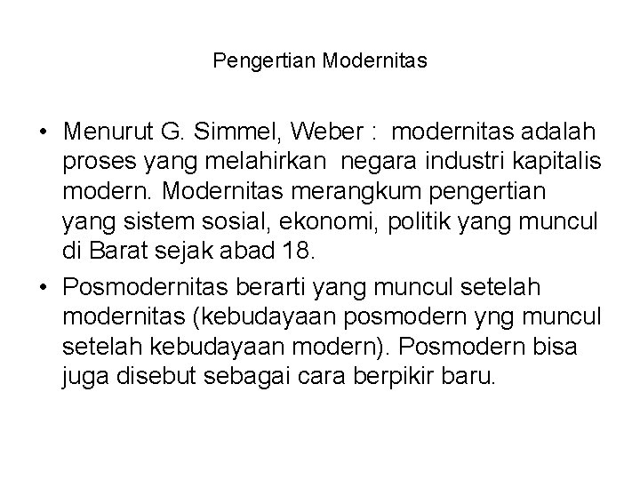 Pengertian Modernitas • Menurut G. Simmel, Weber : modernitas adalah proses yang melahirkan negara