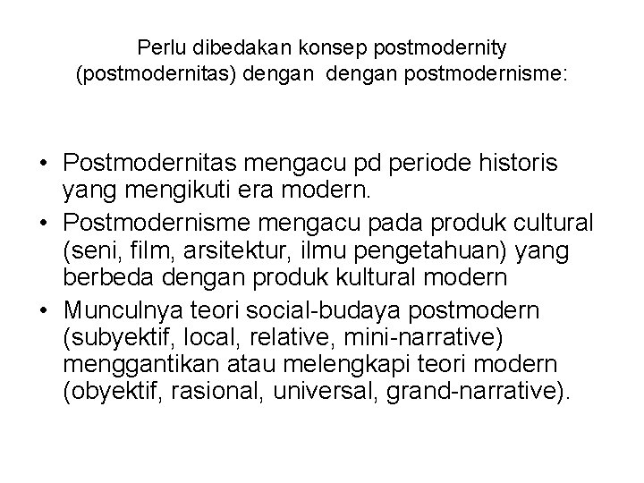 Perlu dibedakan konsep postmodernity (postmodernitas) dengan postmodernisme: • Postmodernitas mengacu pd periode historis yang