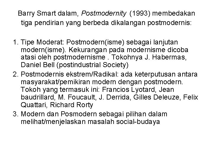 Barry Smart dalam, Postmodernity (1993) membedakan tiga pendirian yang berbeda dikalangan postmodernis: 1. Tipe