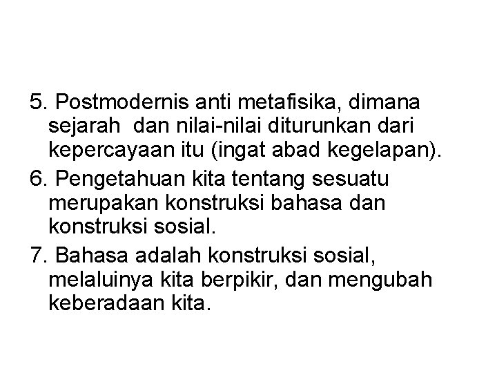 5. Postmodernis anti metafisika, dimana sejarah dan nilai-nilai diturunkan dari kepercayaan itu (ingat abad