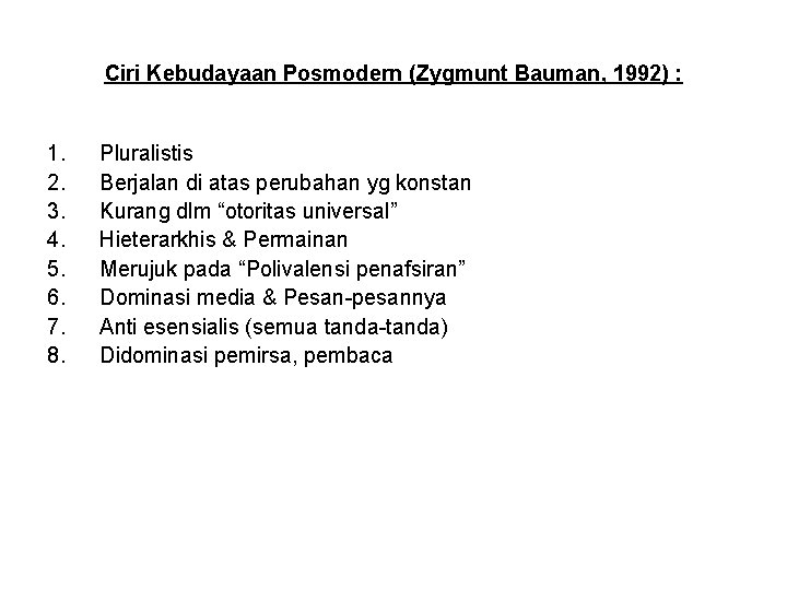 Ciri Kebudayaan Posmodern (Zygmunt Bauman, 1992) : 1. 2. 3. 4. 5. 6. 7.