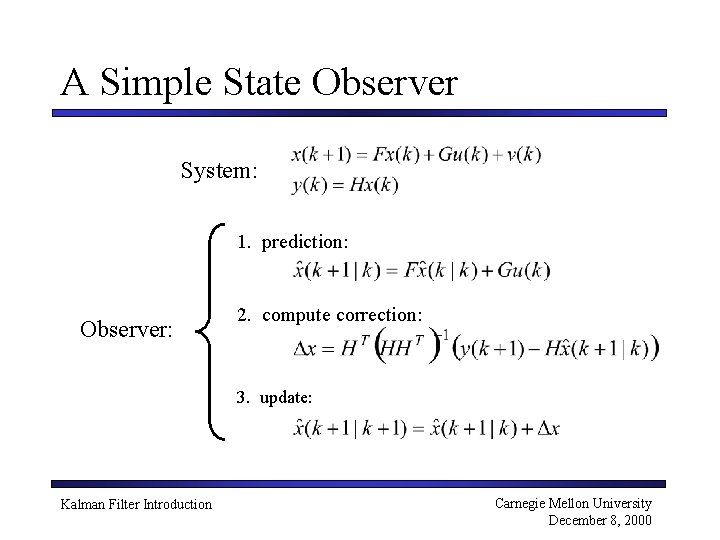 A Simple State Observer System: 1. prediction: Observer: 2. compute correction: 3. update: Kalman