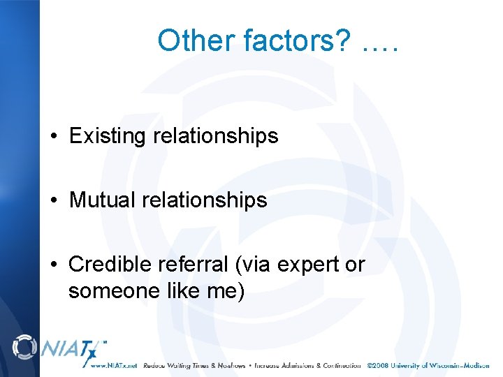 Other factors? …. • Existing relationships • Mutual relationships • Credible referral (via expert