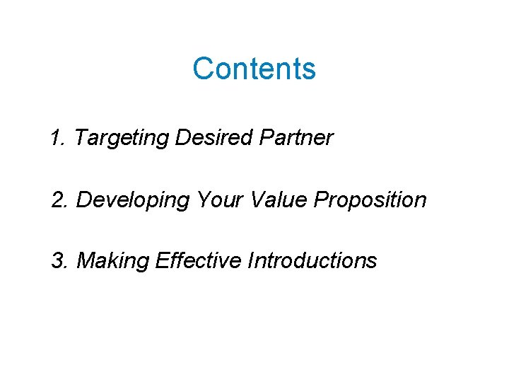 Contents 1. Targeting Desired Partner 2. Developing Your Value Proposition 3. Making Effective Introductions