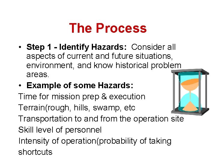 The Process • Step 1 - Identify Hazards: Consider all aspects of current and