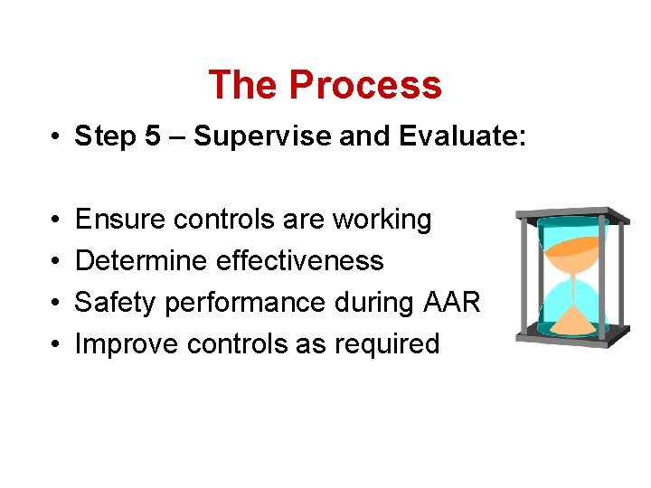 The Process • Step 5 – Supervise and Evaluate: • • Ensure controls are