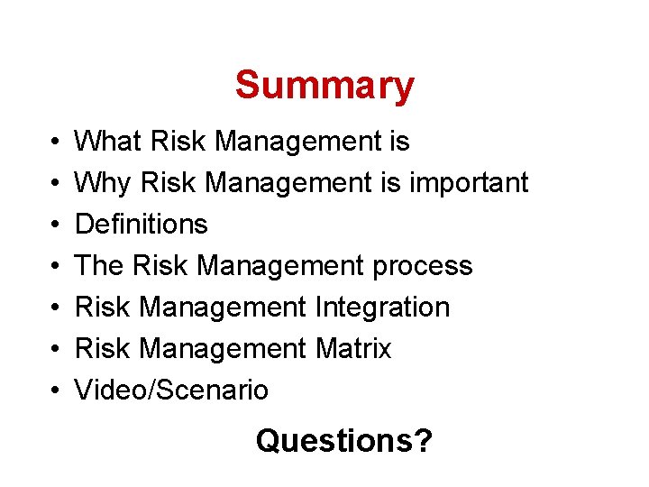 Summary • • What Risk Management is Why Risk Management is important Definitions The