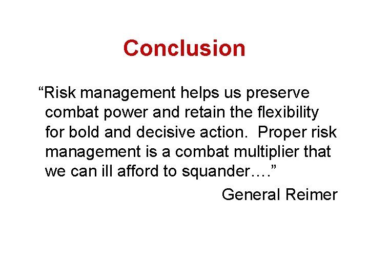 Conclusion “Risk management helps us preserve combat power and retain the flexibility for bold