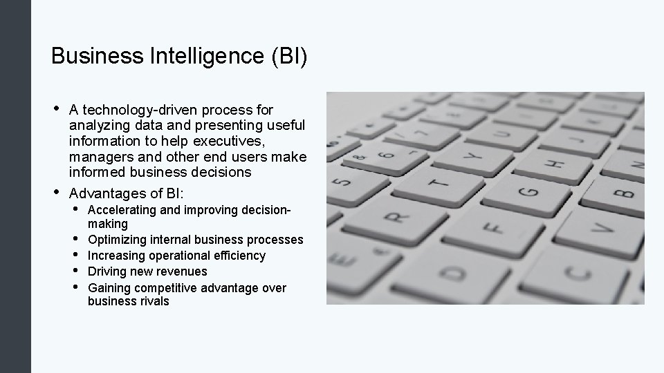 Business Intelligence (BI) • • A technology-driven process for analyzing data and presenting useful