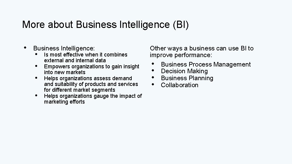 More about Business Intelligence (BI) • Business Intelligence: • • Is most effective when