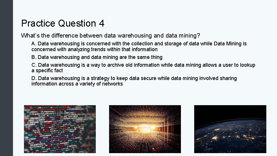 Practice Question 4 What’s the difference between data warehousing and data mining? A. Data