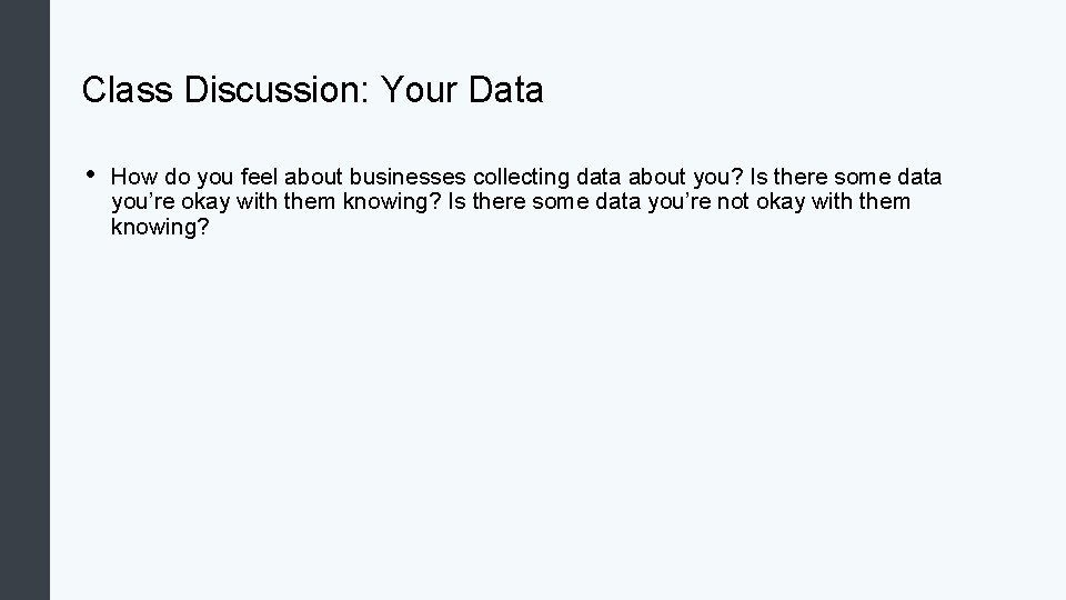 Class Discussion: Your Data • How do you feel about businesses collecting data about