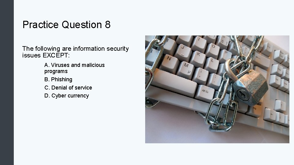 Practice Question 8 The following are information security issues EXCEPT: A. Viruses and malicious