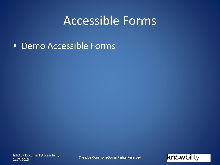 Accessible Forms • Demo Accessible Forms Int-Adv Document Accessibility 1/17/2013 Creative Commons-Some Rights Reserved