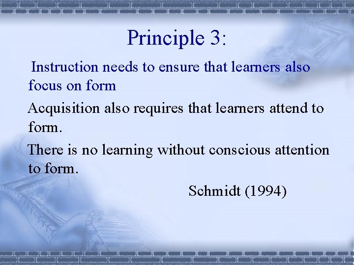 Principle 3: Instruction needs to ensure that learners also focus on form Acquisition also