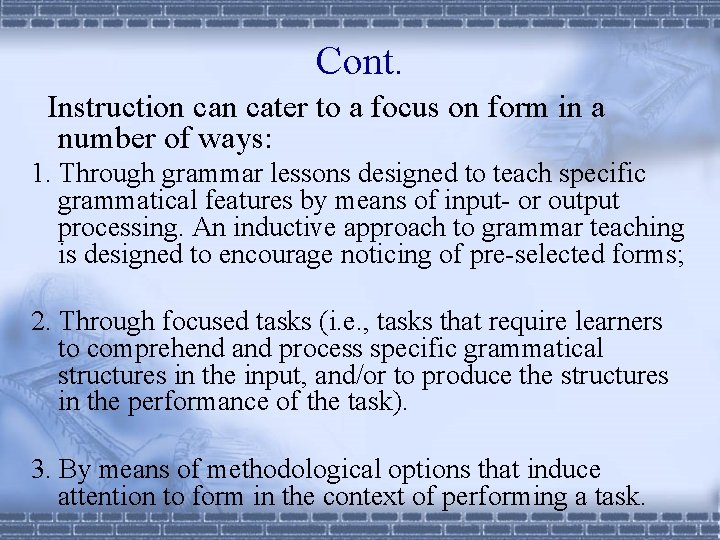 Cont. Instruction cater to a focus on form in a number of ways: 1.