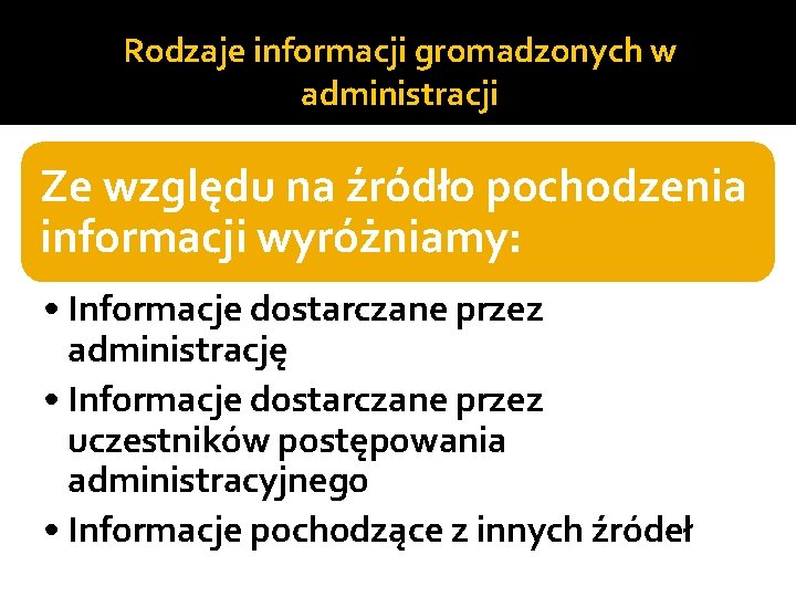 Rodzaje informacji gromadzonych w administracji Ze względu na źródło pochodzenia informacji wyróżniamy: • Informacje