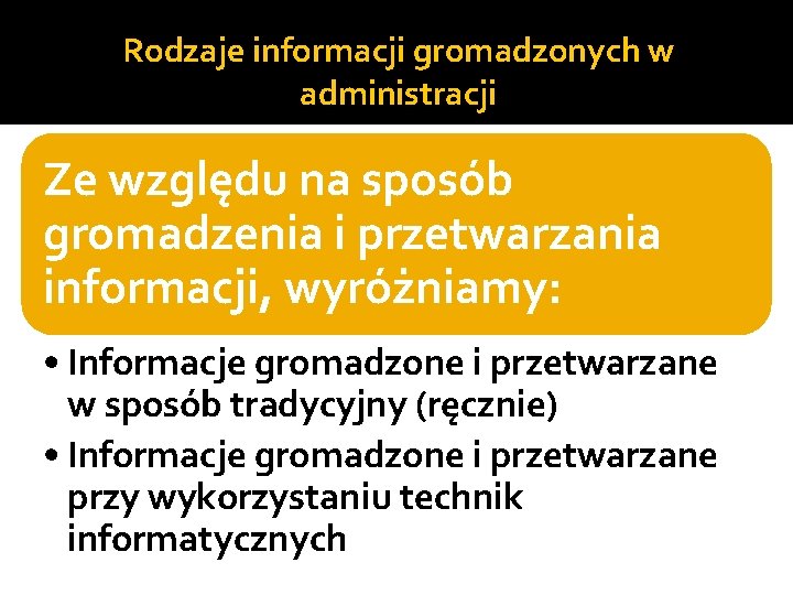 Rodzaje informacji gromadzonych w administracji Ze względu na sposób gromadzenia i przetwarzania informacji, wyróżniamy: