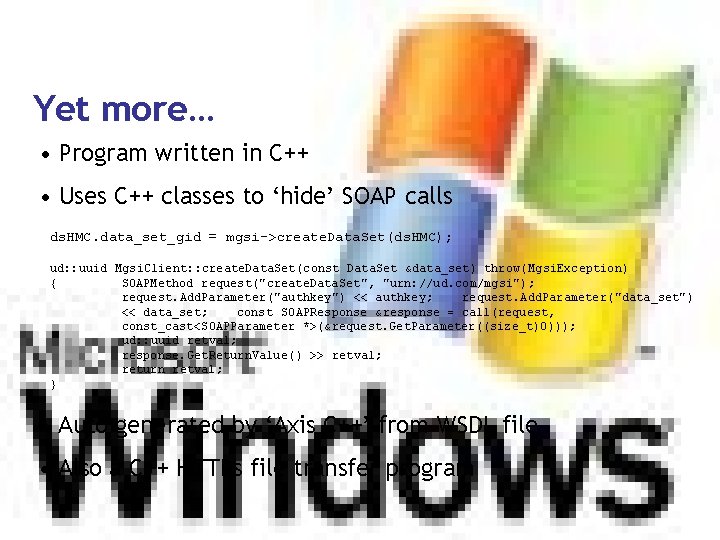 Yet more… • Program written in C++ • Uses C++ classes to ‘hide’ SOAP